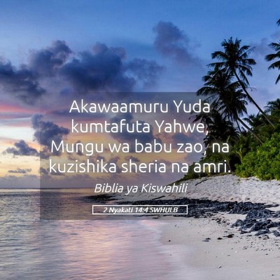 Picture 05 - 2 Nyakati 14:4 SWHULB - Akawaamuru Yuda kumtafuta Yahwe, Mungu wa babu - Bible Verse Picture