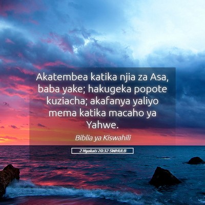Picture 05 - 2 Nyakati 20:32 SWHULB - Akatembea katika njia za Asa, baba yake; hakugeka - Bible Verse Picture