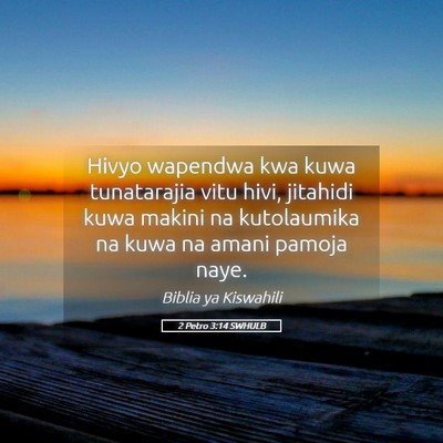 Picture 05 - 2 Petro 3:14 SWHULB - Hivyo wapendwa kwa kuwa tunatarajia vitu hivi, - Bible Verse Picture