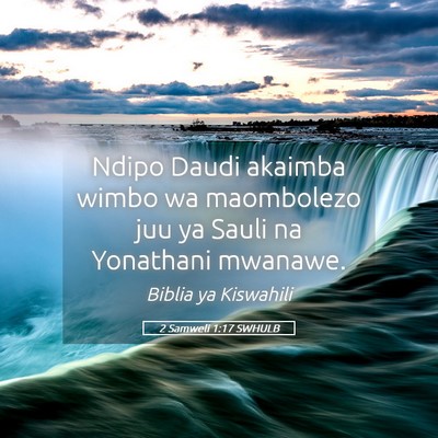 Picture 05 - 2 Samweli 1:17 SWHULB - Ndipo Daudi akaimba wimbo wa maombolezo juu ya - Bible Verse Picture