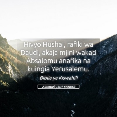 Picture 05 - 2 Samweli 15:37 SWHULB - Hivyo Hushai, rafiki wa Daudi, akaja mjini wakati - Bible Verse Picture