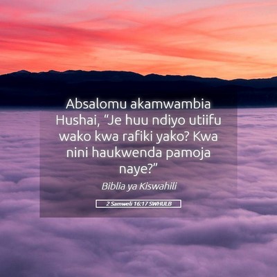Picture 05 - 2 Samweli 16:17 SWHULB - Absalomu akamwambia Hushai, “Je huu ndiyo - Bible Verse Picture