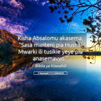 Picture 05 - 2 Samweli 17:5 SWHULB - Kisha Absalomu akasema, “Sasa mwiteni pia - Bible Verse Picture