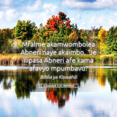Picture 05 - 2 Samweli 3:33 SWHULB - Mfalme akamwombolea Abneri naye akaimbo, “Je - Bible Verse Picture