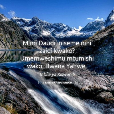 Picture 05 - 2 Samweli 7:20 SWHULB - Mimi Daudi, niseme nini zaidi kwako? Umemweshimu - Bible Verse Picture