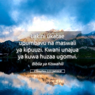 Picture 05 - 2 Timotheo 2:23 SWHULB - Lakini ukatae upumbavu na maswali ya kipuuzi. - Bible Verse Picture