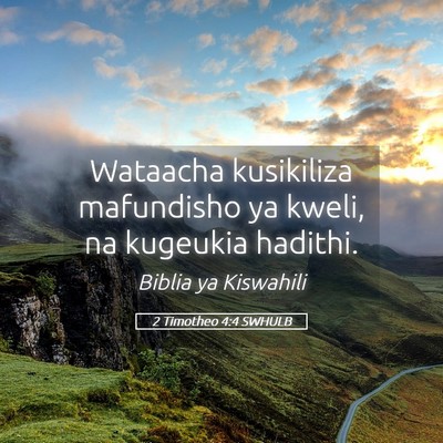 Picture 05 - 2 Timotheo 4:4 SWHULB - Wataacha kusikiliza mafundisho ya kweli, na - Bible Verse Picture