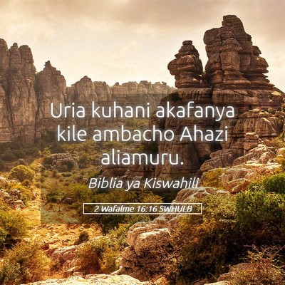 Picture 05 - 2 Wafalme 16:16 SWHULB - Uria kuhani akafanya kile ambacho Ahazi - Bible Verse Picture