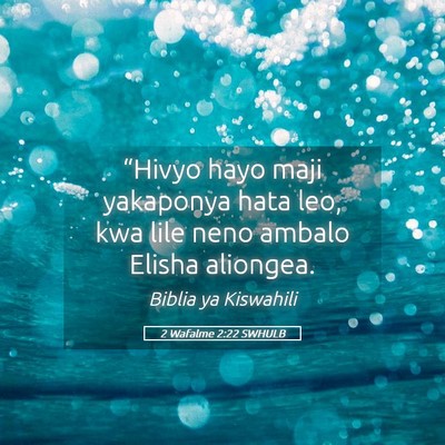 Picture 05 - 2 Wafalme 2:22 SWHULB - “Hivyo hayo maji yakaponya hata leo, kwa lile - Bible Verse Picture