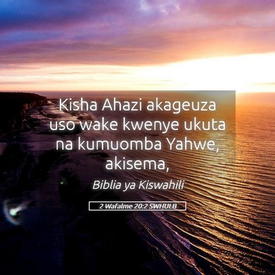 Picture 05 - 2 Wafalme 20:2 SWHULB - Kisha Ahazi akageuza uso wake kwenye ukuta na - Bible Verse Picture