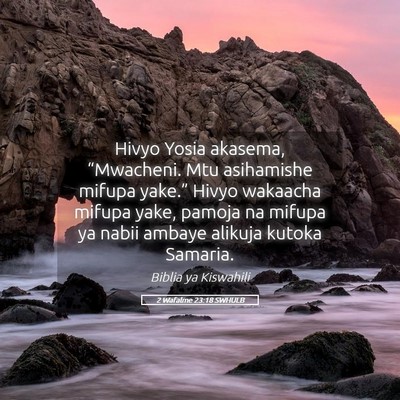 Picture 05 - 2 Wafalme 23:18 SWHULB - Hivyo Yosia akasema, “Mwacheni. Mtu asihamishe - Bible Verse Picture