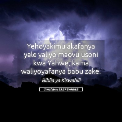 Picture 05 - 2 Wafalme 23:37 SWHULB - Yehoyakimu akafanya yale yaliyo maovu usoni kwa - Bible Verse Picture