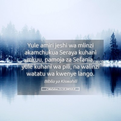Picture 05 - 2 Wafalme 25:18 SWHULB - Yule amiri jeshi wa mlinzi akamchukua Seraya - Bible Verse Picture
