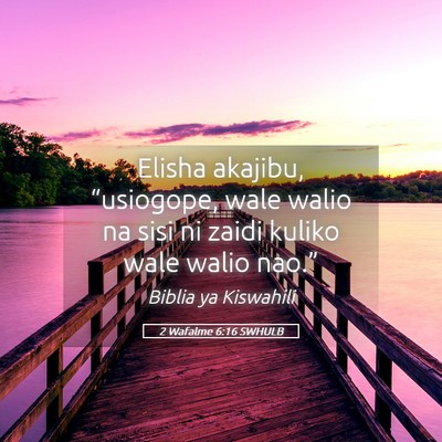 Picture 05 - 2 Wafalme 6:16 SWHULB - Elisha akajibu, “usiogope, wale walio na sisi - Bible Verse Picture