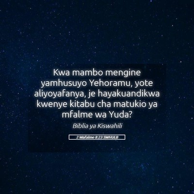 Picture 05 - 2 Wafalme 8:23 SWHULB - Kwa mambo mengine yamhusuyo Yehoramu, yote - Bible Verse Picture