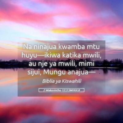 Picture 05 - 2 Wakorintho 12:3 SWHULB - Na ninajua kwamba mtu huyu—ikiwa katika mwili, - Bible Verse Picture