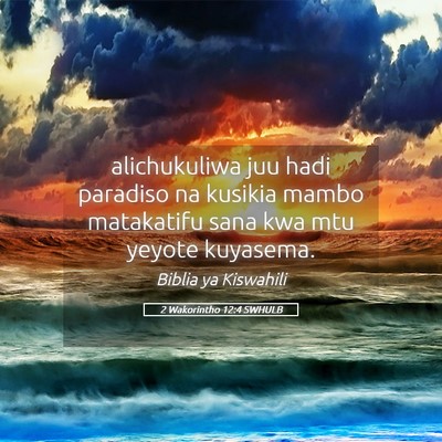 Picture 05 - 2 Wakorintho 12:4 SWHULB - alichukuliwa juu hadi paradiso na kusikia mambo - Bible Verse Picture