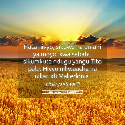 Picture 05 - 2 Wakorintho 2:13 SWHULB - Hata hivyo, sikuwa na amani ya moyo, kwa sababu - Bible Verse Picture