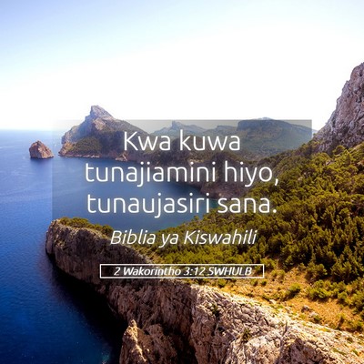 Picture 05 - 2 Wakorintho 3:12 SWHULB - Kwa kuwa tunajiamini hiyo, tunaujasiri - Bible Verse Picture