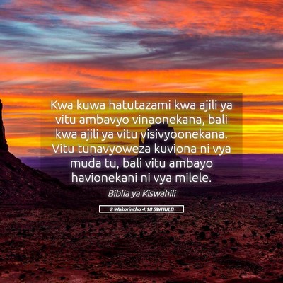 Picture 05 - 2 Wakorintho 4:18 SWHULB - Kwa kuwa hatutazami kwa ajili ya vitu ambavyo - Bible Verse Picture