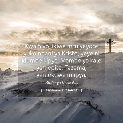 Picture 05 - 2 Wakorintho 5:17 SWHULB - Kwa hiyo, ikiwa mtu yeyote yuko ndani ya Kristo, - Bible Verse Picture