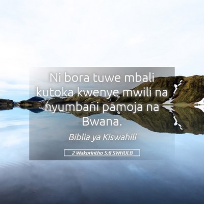 Picture 05 - 2 Wakorintho 5:8 SWHULB - Ni bora tuwe mbali kutoka kwenye mwili na - Bible Verse Picture