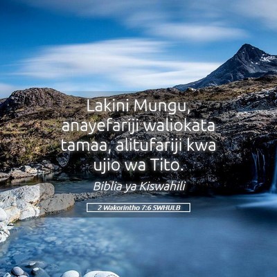 Picture 05 - 2 Wakorintho 7:6 SWHULB - Lakini Mungu, anayefariji waliokata tamaa, - Bible Verse Picture