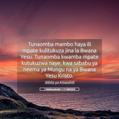 Picture 05 - 2 Wathesalonike 1:12 SWHULB - Tunaomba mambo haya ili mpate kulitukuza jina la - Bible Verse Picture