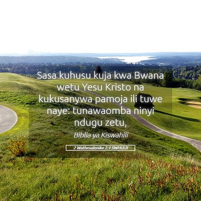 Picture 05 - 2 Wathesalonike 2:1 SWHULB - Sasa kuhusu kuja kwa Bwana wetu Yesu Kristo na - Bible Verse Picture
