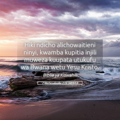 Picture 05 - 2 Wathesalonike 2:14 SWHULB - Hiki ndicho alichowaitieni ninyi, kwamba kupitia - Bible Verse Picture