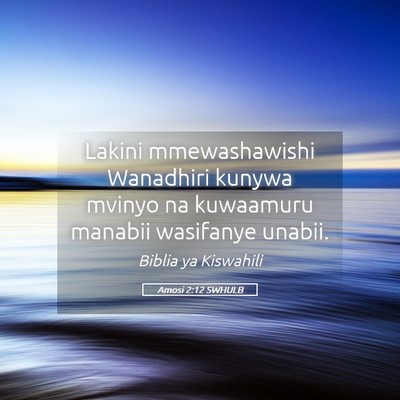 Picture 05 - Amosi 2:12 SWHULB - Lakini mmewashawishi Wanadhiri kunywa mvinyo na - Bible Verse Picture
