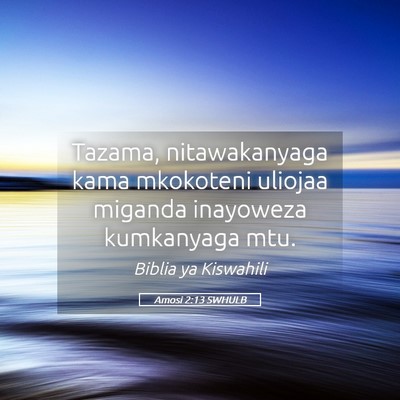 Picture 05 - Amosi 2:13 SWHULB - Tazama, nitawakanyaga kama mkokoteni uliojaa - Bible Verse Picture