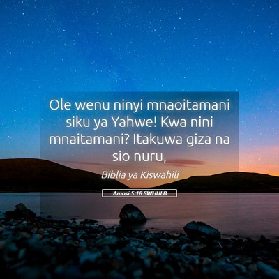 Picture 05 - Amosi 5:18 SWHULB - Ole wenu ninyi mnaoitamani siku ya Yahwe! Kwa - Bible Verse Picture
