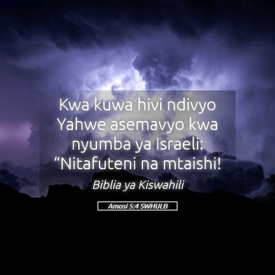 Picture 05 - Amosi 5:4 SWHULB - Kwa kuwa hivi ndivyo Yahwe asemavyo kwa nyumba ya - Bible Verse Picture