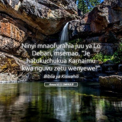 Picture 05 - Amosi 6:13 SWHULB - Ninyi mnaofurahia juu ya Lo Debari, msemao, “Je - Bible Verse Picture