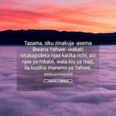 Picture 05 - Amosi 8:11 SWHULB - Tazama, siku zinakuja -asema Bwana Yahwe- wakati - Bible Verse Picture