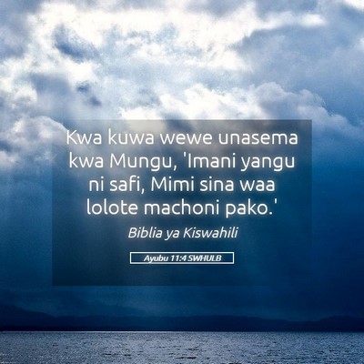 Picture 05 - Ayubu 11:4 SWHULB - Kwa kuwa wewe unasema kwa Mungu, 'Imani yangu ni - Bible Verse Picture