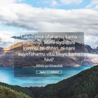 Picture 05 - Ayubu 12:3 SWHULB - Lakini nina ufahamu kama vile ninyi; Mimi siyo - Bible Verse Picture