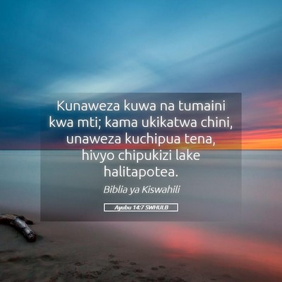 Picture 05 - Ayubu 14:7 SWHULB - Kunaweza kuwa na tumaini kwa mti; kama ukikatwa - Bible Verse Picture