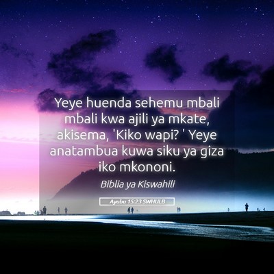 Picture 05 - Ayubu 15:23 SWHULB - Yeye huenda sehemu mbali mbali kwa ajili ya - Bible Verse Picture