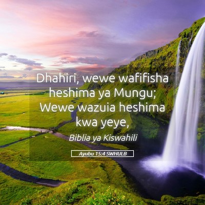 Picture 05 - Ayubu 15:4 SWHULB - Dhahiri, wewe wafifisha heshima ya Mungu; Wewe - Bible Verse Picture