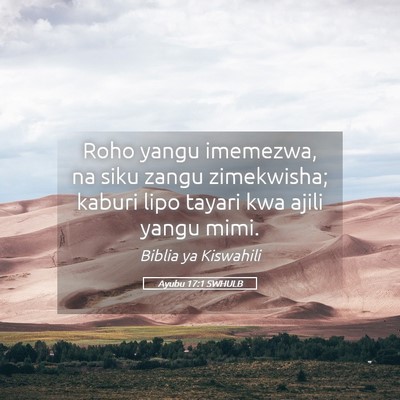 Picture 05 - Ayubu 17:1 SWHULB - Roho yangu imemezwa, na siku zangu zimekwisha; - Bible Verse Picture
