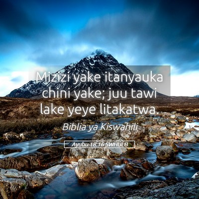 Picture 05 - Ayubu 18:16 SWHULB - Mizizi yake itanyauka chini yake; juu tawi lake - Bible Verse Picture