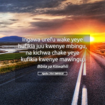 Picture 05 - Ayubu 20:6 SWHULB - Ingawa urefu wake yeye hufikia juu kwenye mbingu, - Bible Verse Picture
