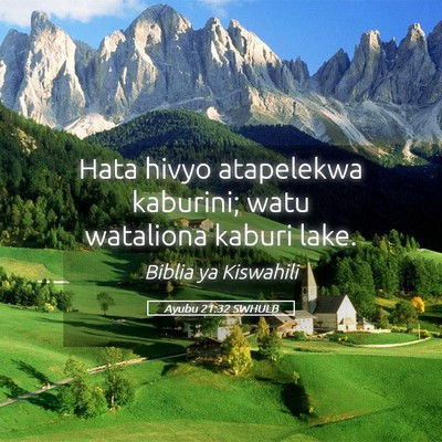 Picture 05 - Ayubu 21:32 SWHULB - Hata hivyo atapelekwa kaburini; watu wataliona - Bible Verse Picture