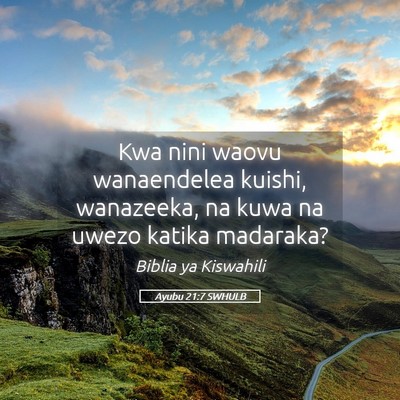 Picture 05 - Ayubu 21:7 SWHULB - Kwa nini waovu wanaendelea kuishi, wanazeeka, na - Bible Verse Picture