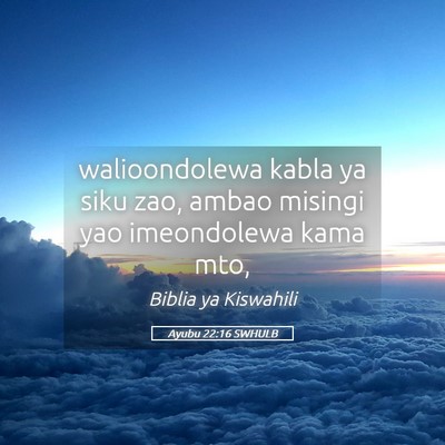 Picture 05 - Ayubu 22:16 SWHULB - walioondolewa kabla ya siku zao, ambao misingi - Bible Verse Picture