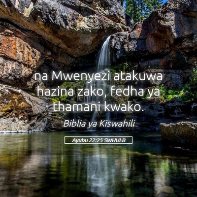 Picture 05 - Ayubu 22:25 SWHULB - na Mwenyezi atakuwa hazina zako, fedha ya thamani - Bible Verse Picture