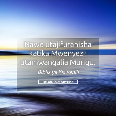 Picture 05 - Ayubu 22:26 SWHULB - Nawe utajifurahisha katika Mwenyezi; utamwangalia - Bible Verse Picture