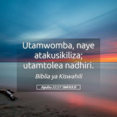 Picture 05 - Ayubu 22:27 SWHULB - Utamwomba, naye atakusikiliza; utamtolea - Bible Verse Picture